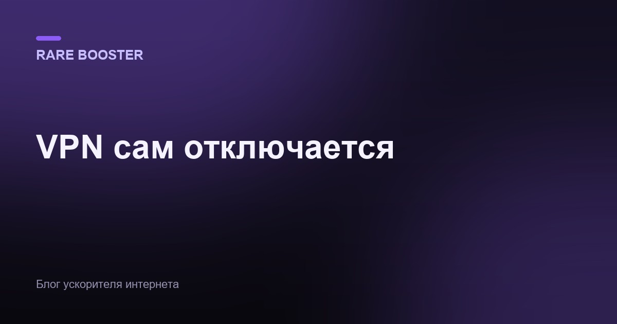 Обложка: Почему VPN сам отключается: причины и что делать