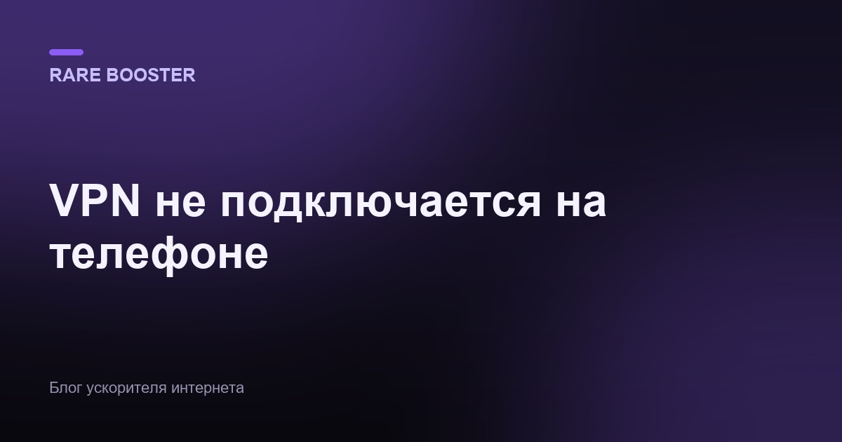 Обложка: Почему VPN не подключается на телефоне: причины и решения